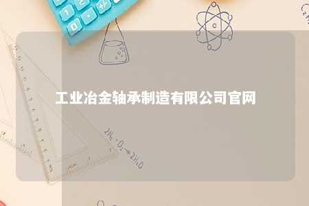 工业冶金轴承制造有限公司官网 